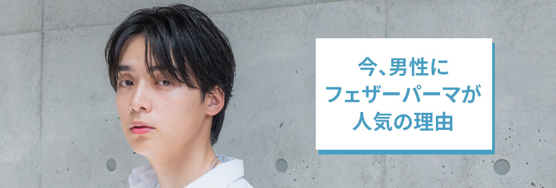 今、男性にフェザーパーマが人気の理由