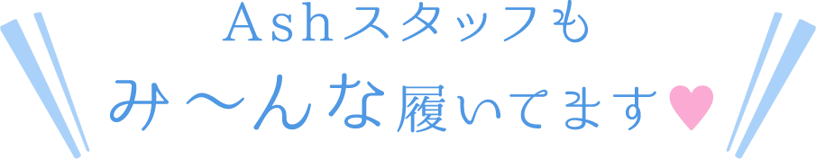 Ashスタッフもみ～んな履いてます♥