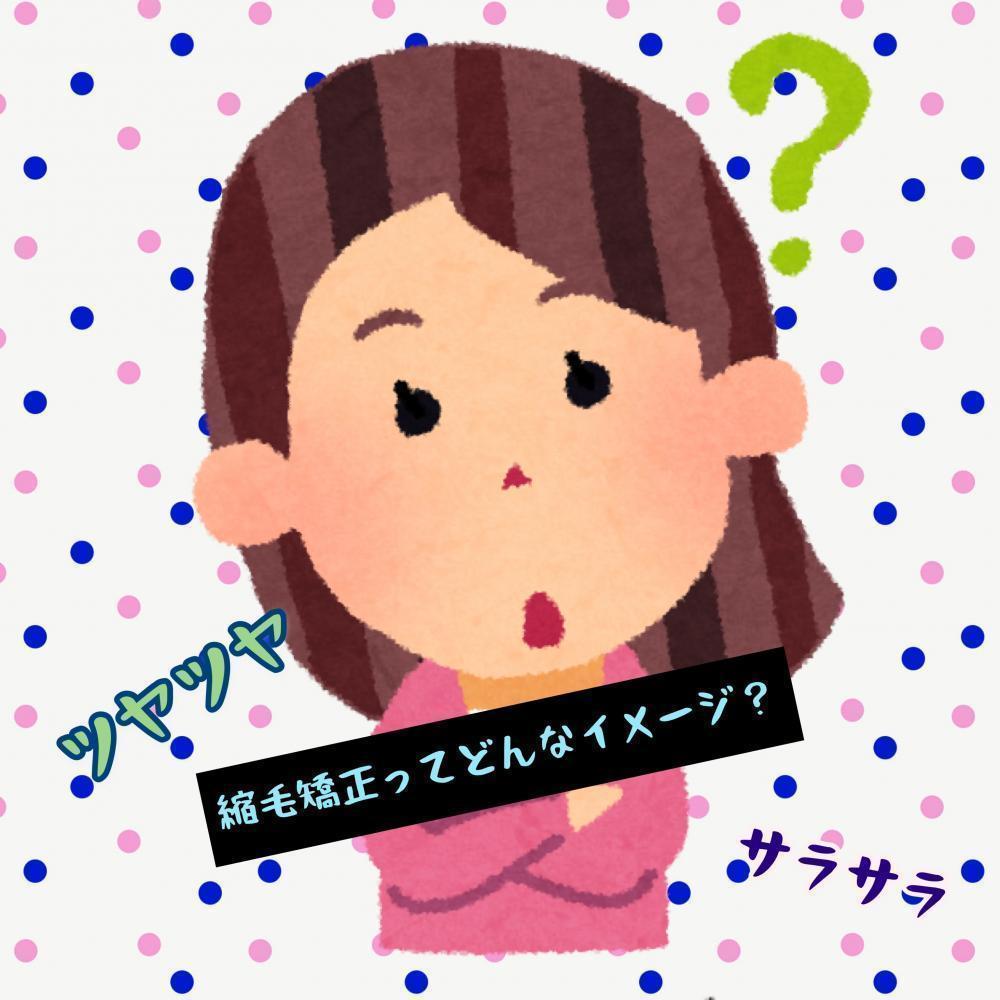 皆さんが思う縮毛矯正の【イメージ】って？