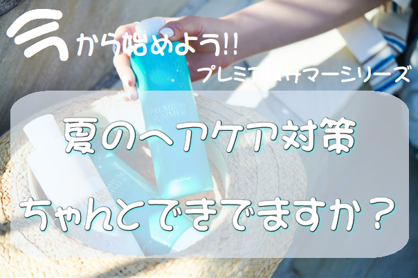 【プレミアムな夏を】知っておきたい夏のヘアケア