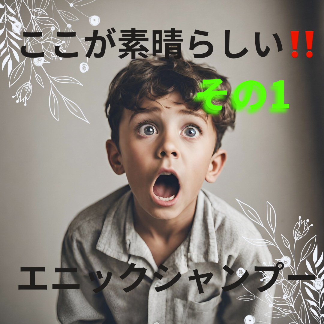 ここが素晴らしい！エニックシャンプー その1