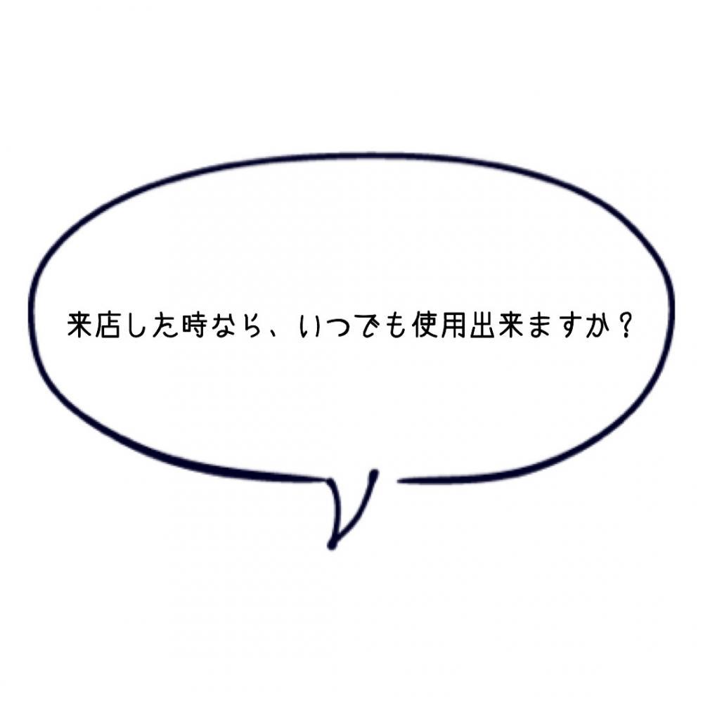来店した時なら、いつでも使用出来ますか？