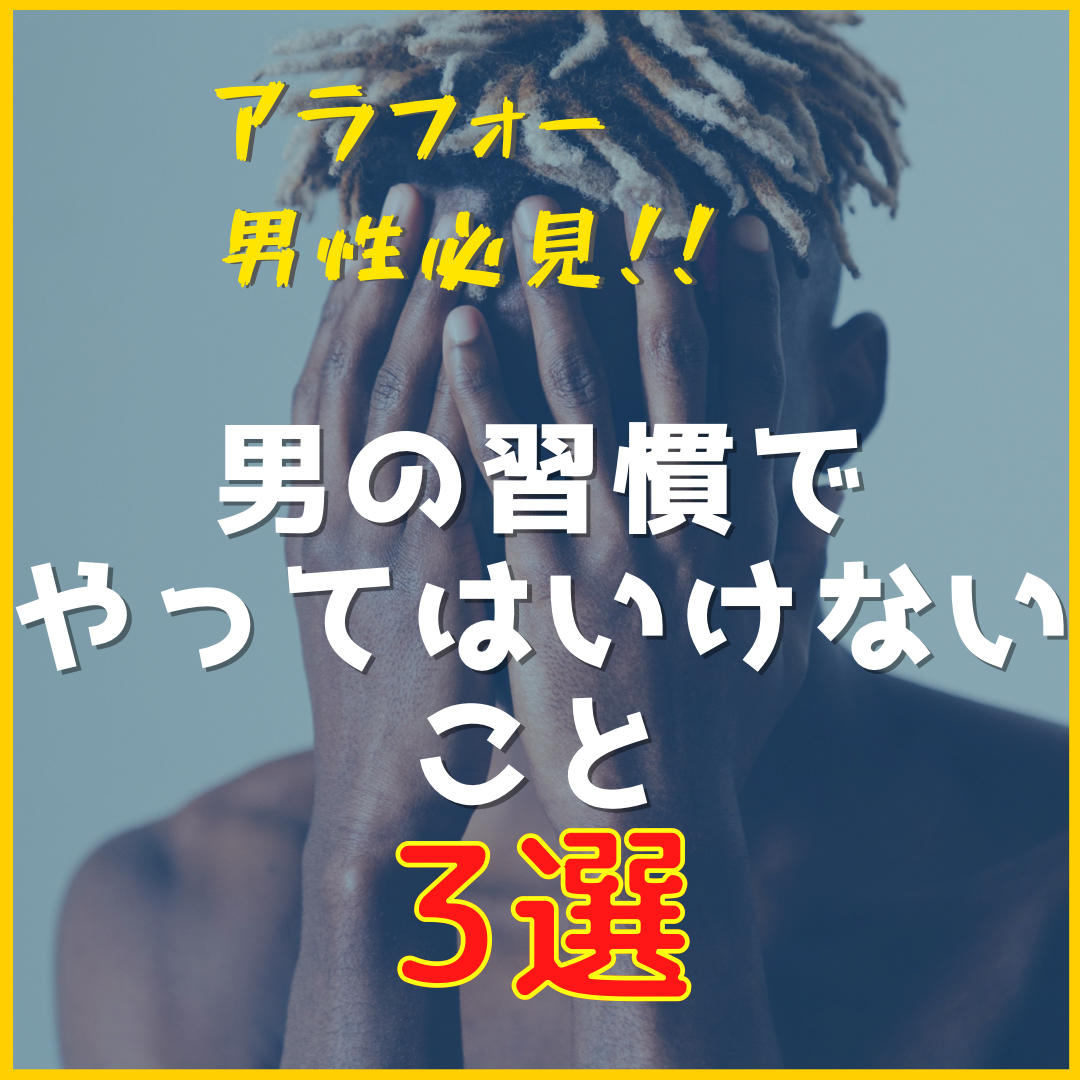 アラフォー男性必見!!男の習慣でやってはいけないこと3選‼︎