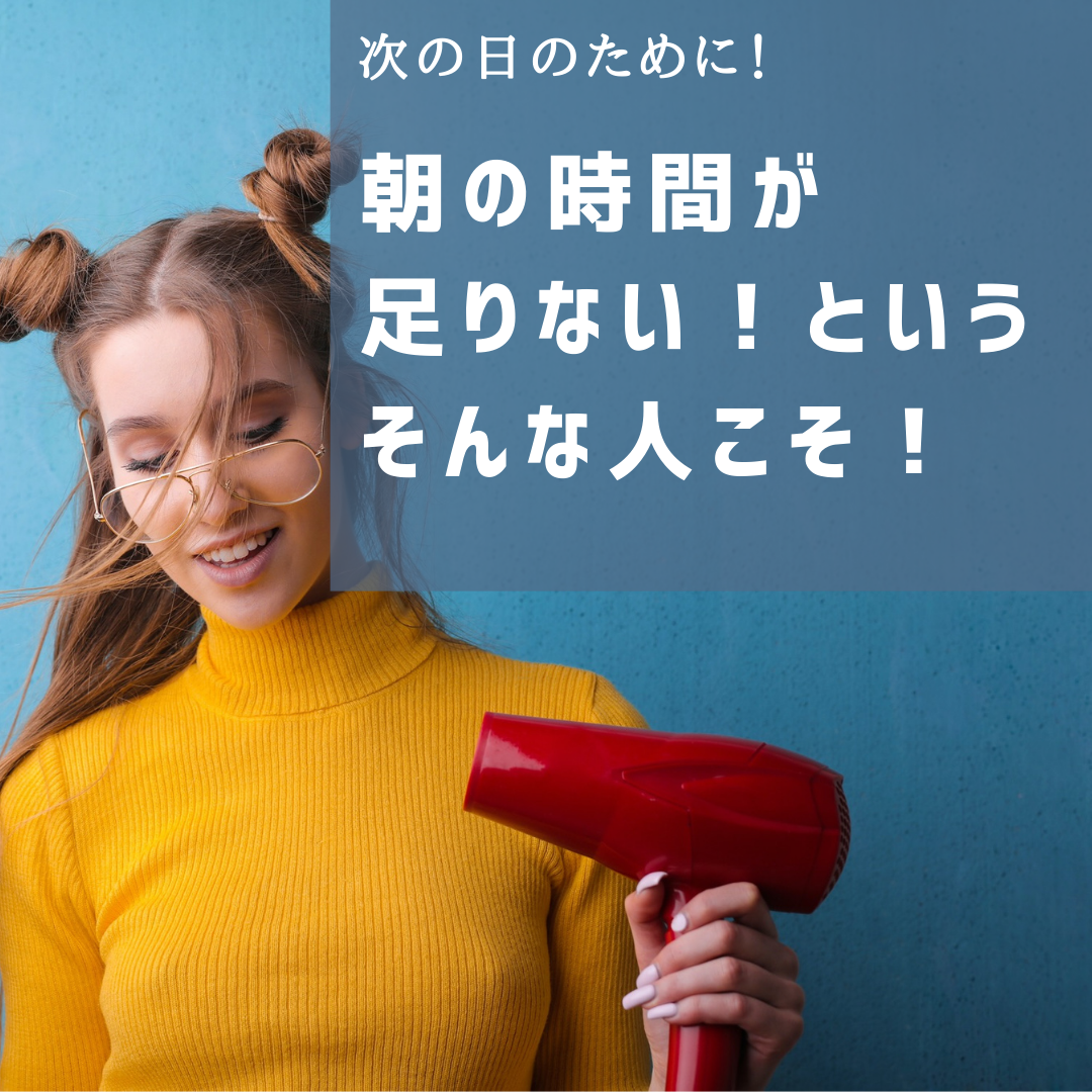 寝る前にしっかり乾かすと、朝が楽チン！