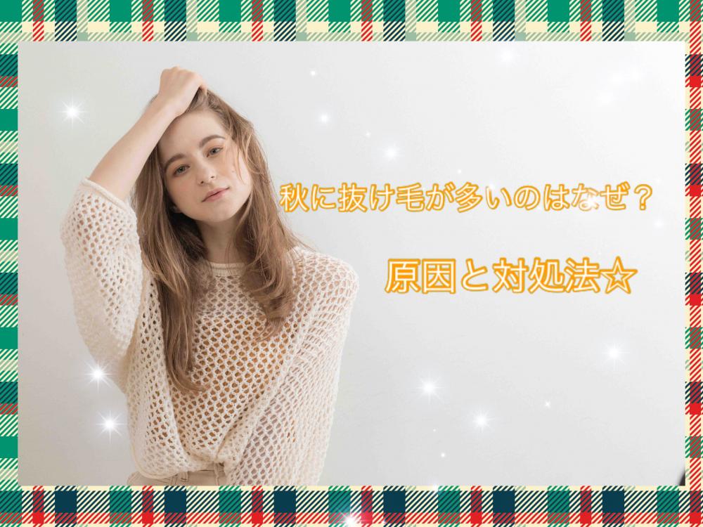秋に抜け毛が多いのはなぜ？原因と対処法☆