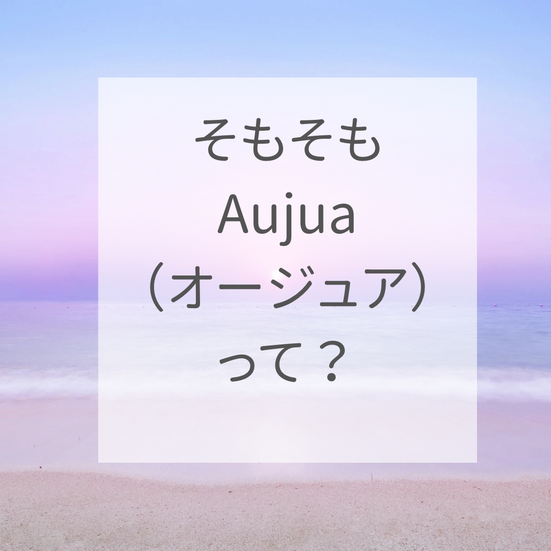 そもそもAujua（オージュア）って？