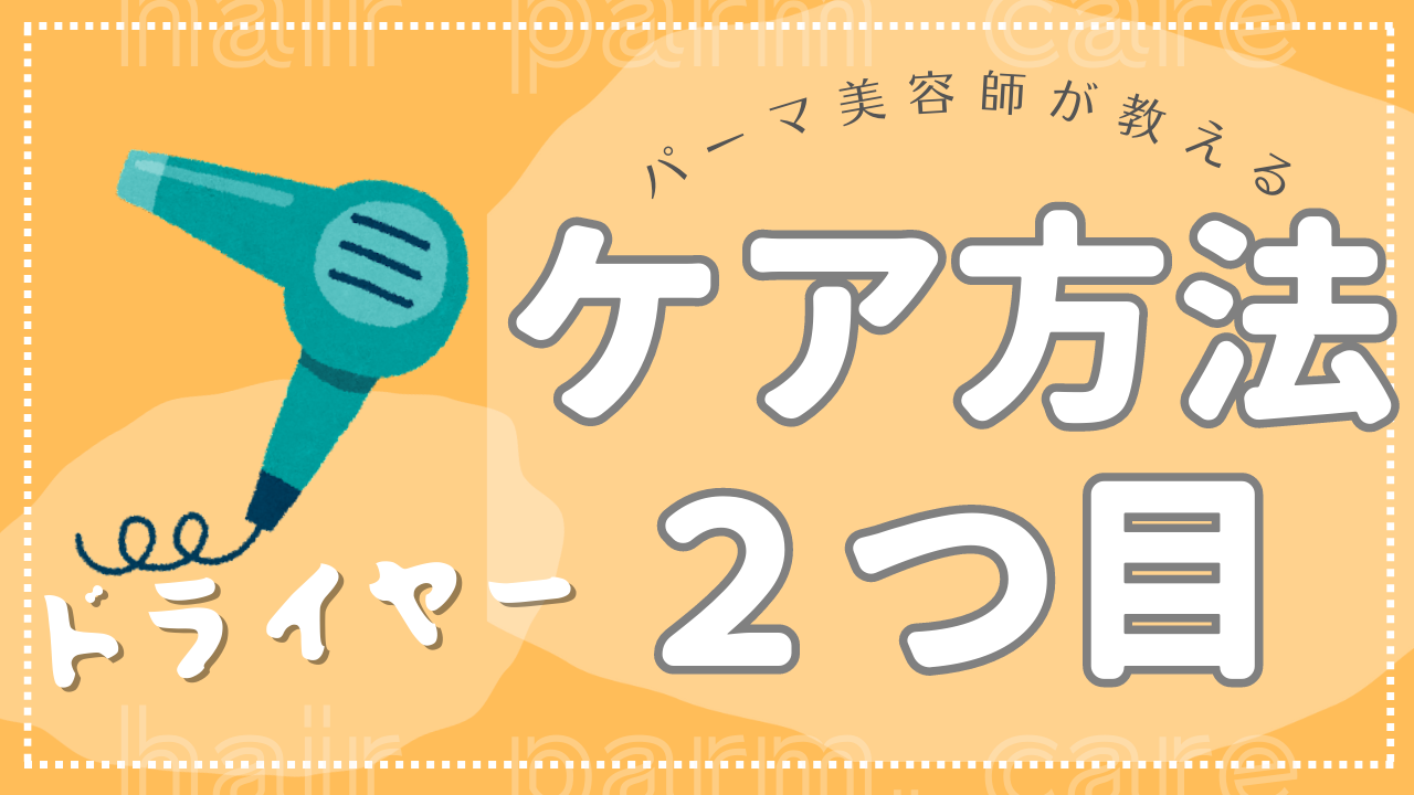 【パーマ後のケア方法について②ドライヤーのやり方】