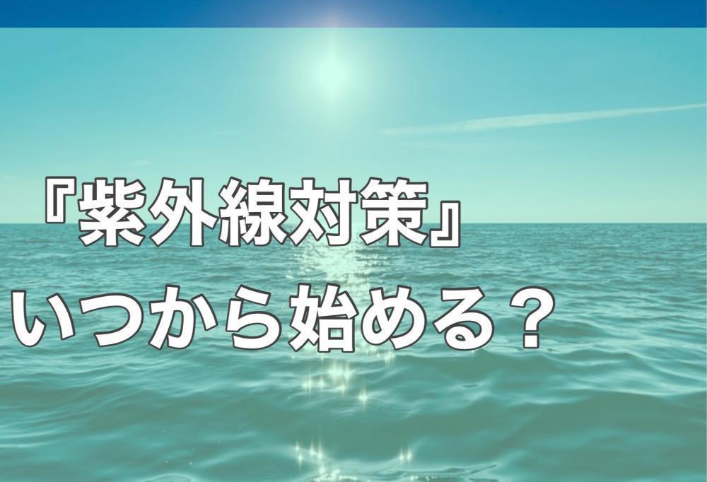 『紫外線対策』が必要なのはいつ？