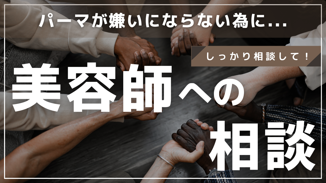 美容師さんへの相談をしっかりしましょう！