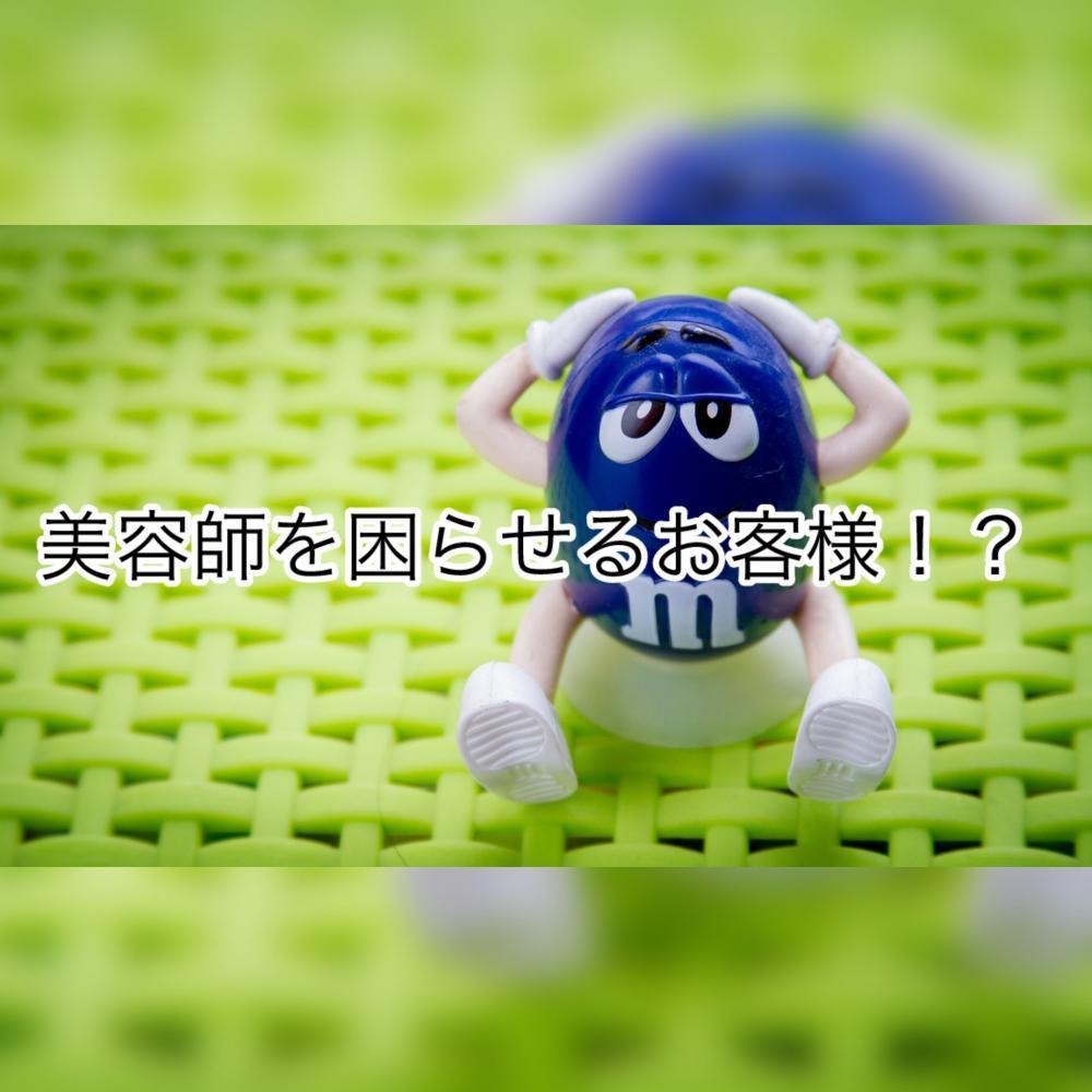 美容師を困らせるお客様！？