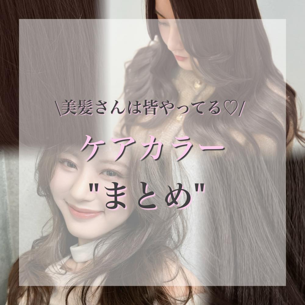 美髪さんは皆やってる♡ケアカラーの【まとめ】