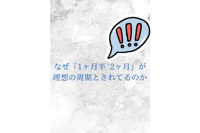 なぜ「1ヶ月半〜2ヶ月」が理想の周期なの？