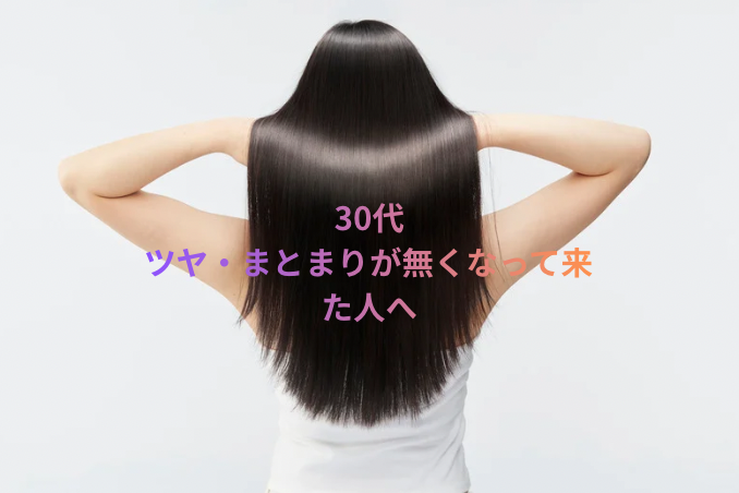 30代｜ツヤ・まとまりがなくなってきた人へ
